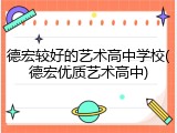 德宏较好的艺术高中学校(德宏优质艺术高中)