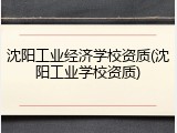 沈阳工业经济学校资质(沈阳工业学校资质)