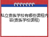 私立贵族学校有哪些课程内容(贵族学校课程)