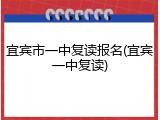 宜宾市一中复读报名(宜宾一中复读)
