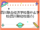 四川联合经济学校是什么学校(四川联经校简介)