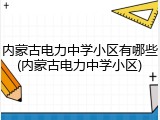 内蒙古电力中学小区有哪些(内蒙古电力中学小区)