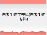 自考生物学专科(自考生物专科)
