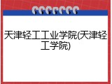 天津轻工工业学院(天津轻工学院)