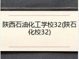 陕西石油化工学校32(陕石化校32)