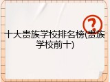 十大贵族学校排名榜(贵族学校前十)