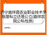 济宁嘉祥县农业职业技术学院是私立还是公立(嘉祥农院公私性质)