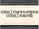 沈阳启工机械学校详情信息(沈阳启工机械详情)