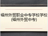 福州外贸职业中专学校学校(福州外贸中专)