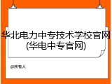 华北电力中专技术学校官网(华电中专官网)