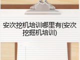 安次挖机培训哪里有(安次挖掘机培训)