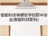 智能科技有哪些学校职中毕业(智能科技职校)
