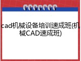 cad机械设备培训速成班(机械CAD速成班)