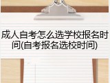 成人自考怎么选学校报名时间(自考报名选校时间)