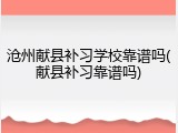 沧州献县补习学校靠谱吗(献县补习靠谱吗)