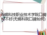 无锡科技职业技术学院口碑好不好(无锡科院口碑如何)