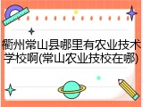 衢州常山县哪里有农业技术学校啊(常山农业技校在哪)