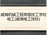 威海机械工程高级技工学校电工(威海电工技校)