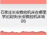 石家庄长安数控机床在哪里学比较快(长安数控机床培训)