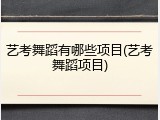 艺考舞蹈有哪些项目(艺考舞蹈项目)
