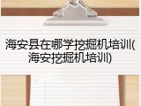 海安县在哪学挖掘机培训(海安挖掘机培训)