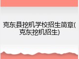 克东县挖机学校招生简章(克东挖机招生)