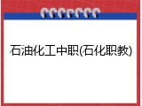 石油化工中职(石化职教)