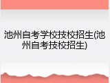 池州自考学校技校招生(池州自考技校招生)