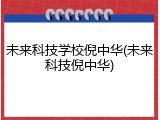 未来科技学校倪中华(未来科技倪中华)