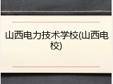 山西电力技术学校(山西电校)