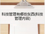 科技管理有哪些东西(科技管理内容)