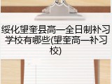 绥化望奎县高一全日制补习学校有哪些(望奎高一补习校)