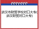 武汉市财贸学校对口大专(武汉财贸对口大专)