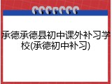 承德承德县初中课外补习学校(承德初中补习)