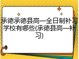 承德承德县高一全日制补习学校有哪些(承德县高一补习)
