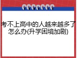 考不上高中的人越来越多了怎么办(升学困境加剧)