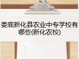 娄底新化县农业中专学校有哪些(新化农校)