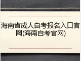 海南省成人自考报名入口官网(海南自考官网)