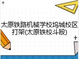太原铁路机械学校坞城校区打架(太原铁校斗殴)