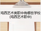 鸡西艺术类职中有哪些学校(鸡西艺术职中)