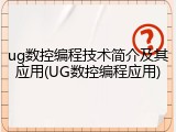 ug数控编程技术简介及其应用(UG数控编程应用)