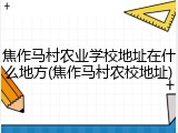 焦作马村农业学校地址在什么地方(焦作马村农校地址)