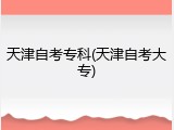 天津自考专科(天津自考大专)