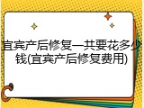 宜宾产后修复一共要花多少钱(宜宾产后修复费用)