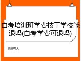 自考培训班学费技工学校能退吗(自考学费可退吗)