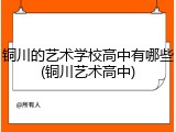铜川的艺术学校高中有哪些(铜川艺术高中)