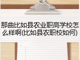 那曲比如县农业职高学校怎么样啊(比如县农职校如何)