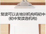 复读可以去培训机构吗初中(初中复读选机构)