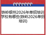 铁岭银州2026年单招培训学校有哪些(铁岭2026单招培训)