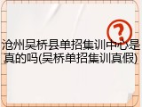 沧州吴桥县单招集训中心是真的吗(吴桥单招集训真假)
